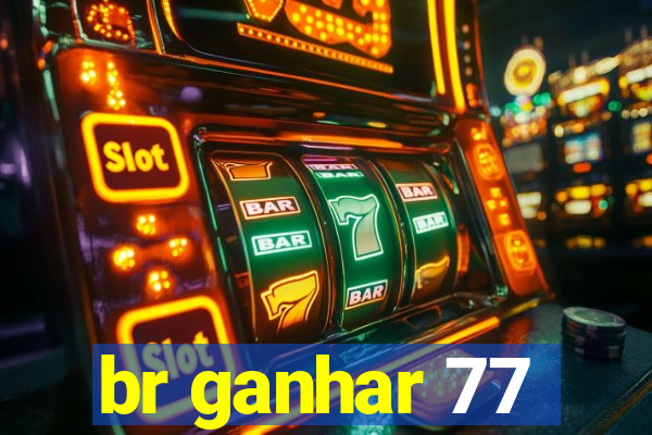 br ganhar 77